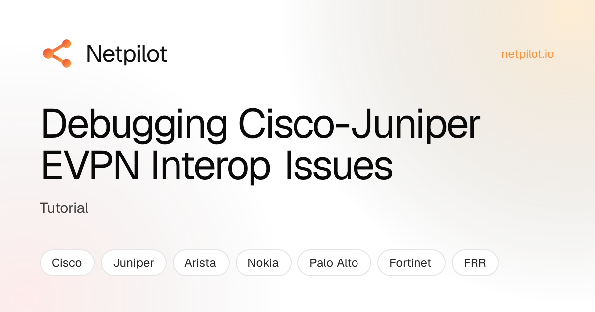 Debugging Cisco-Juniper EVPN Interop Issues | NetPilot Blog
